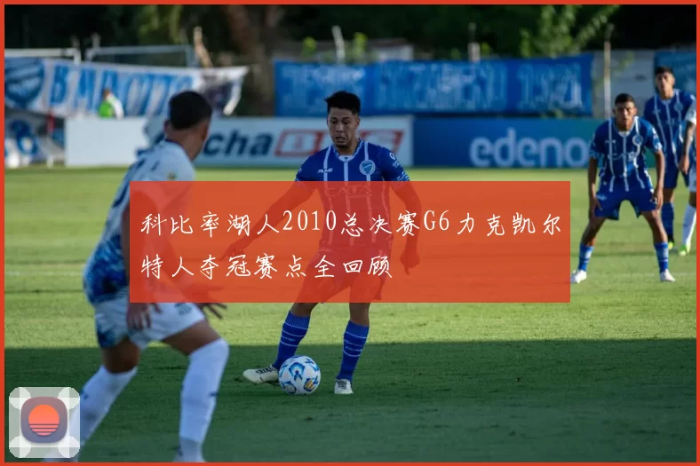 科比率湖人2010总决赛G6力克凯尔特人夺冠赛点全回顾